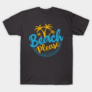 Beach Please T-shirt T-Shirt